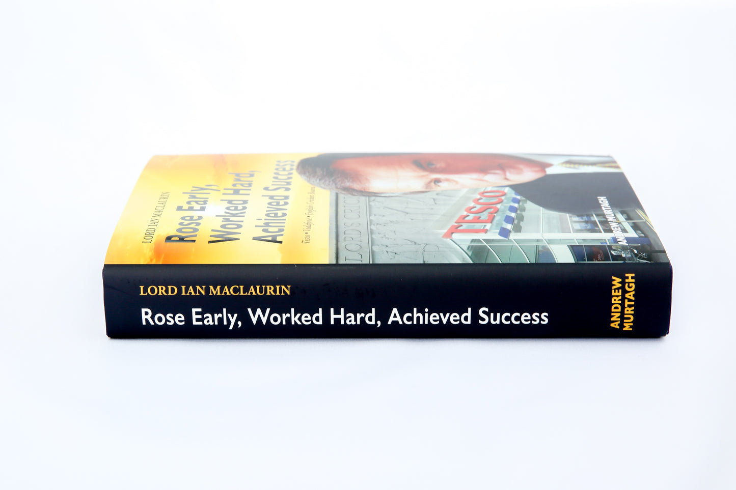 Rose Early, Worked Hard, Achieved Success by Lord Ian MacLaurin