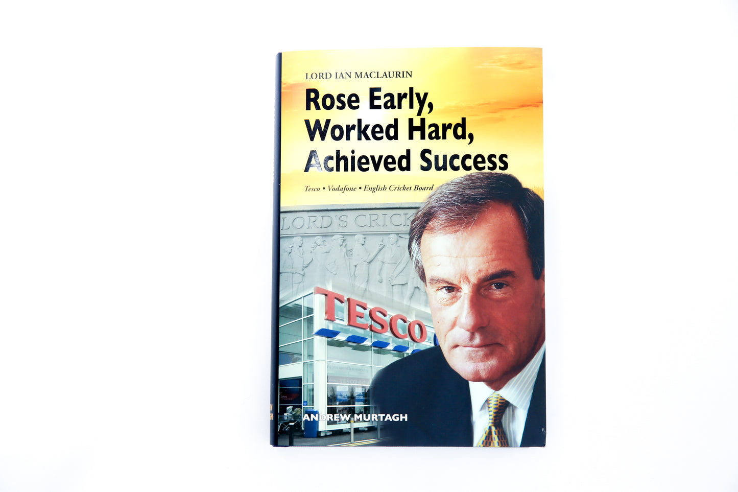 Rose Early, Worked Hard, Achieved Success by Lord Ian MacLaurin